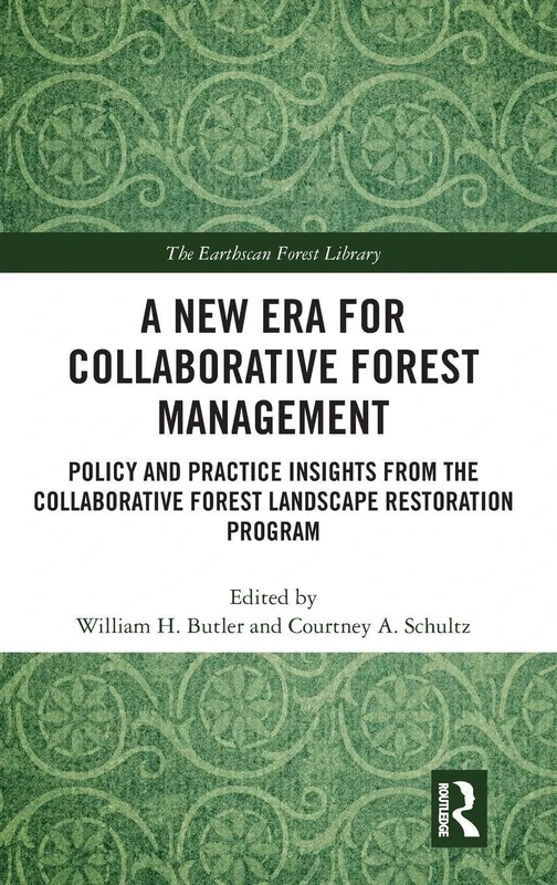 A New Era for Collaborative Forest Management: Policy and Practice insights from the Collaborative Forest Landscape Restoration Program (The Earthscan Forest Library)