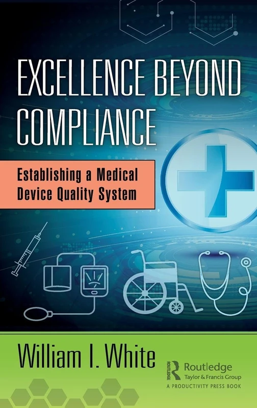 Excellence Beyond Compliance: Establishing a Medical Device Quality System