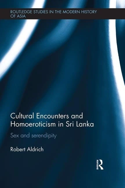 Cultural Encounters and Homoeroticism in Sri Lanka: Sex and Serendipity (Routledge Studies in the Modern History of Asia)