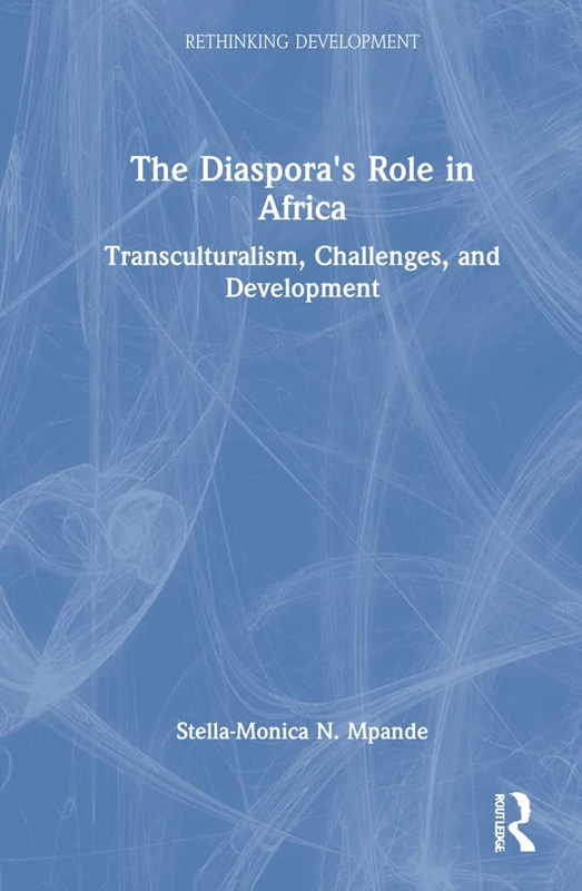 The Diaspora's Role in Africa: Transculturalism, Challenges, and Development (Rethinking Development)