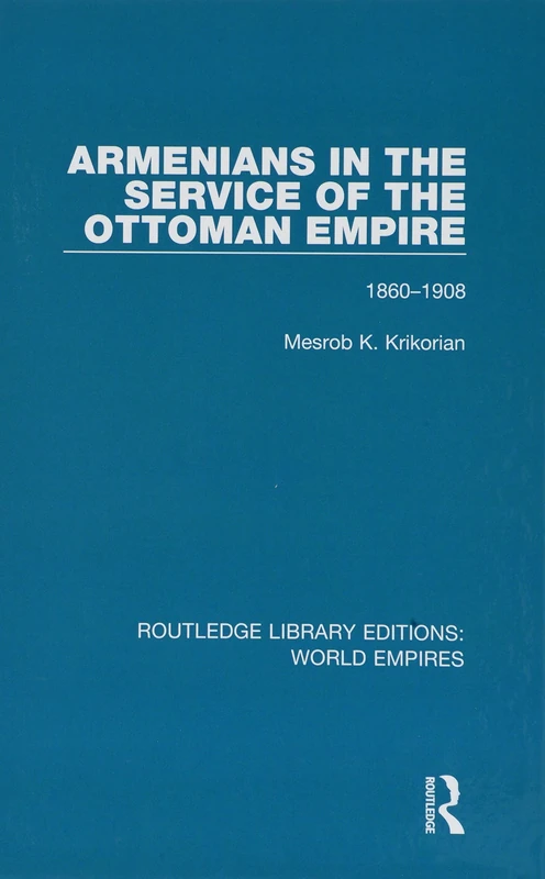 Armenians in the Service of the Ottoman Empire: 1860-1908 (Routledge Library Editions: World Empires)