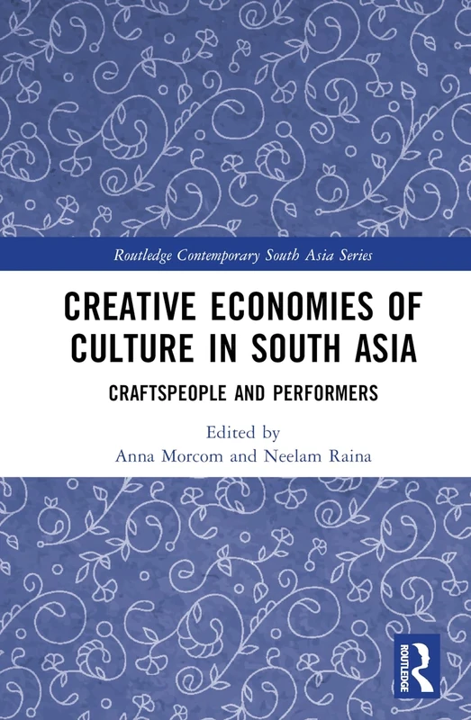 Creative Economies of Culture in South Asia: Craftspeople and Performers (Routledge Contemporary South Asia Series)