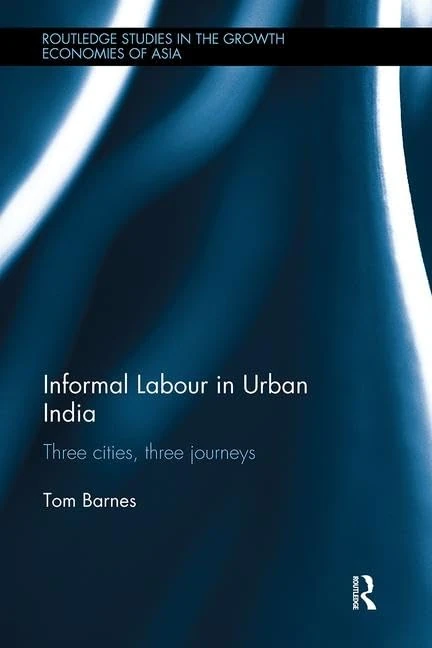 Informal Labour in Urban India: Three Cities, Three Journeys (Routledge Studies in the Growth Economies of Asia)