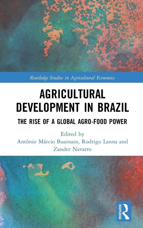 Agricultural Development in Brazil: The Rise of a Global Agro-food Power (Routledge Studies in Agricultural Economics)