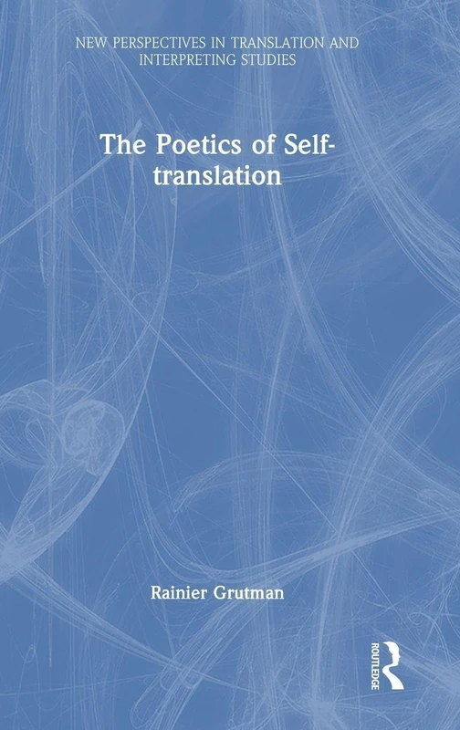 The Poetics of Self-translation (New Perspectives in Translation and Interpreting Studies)