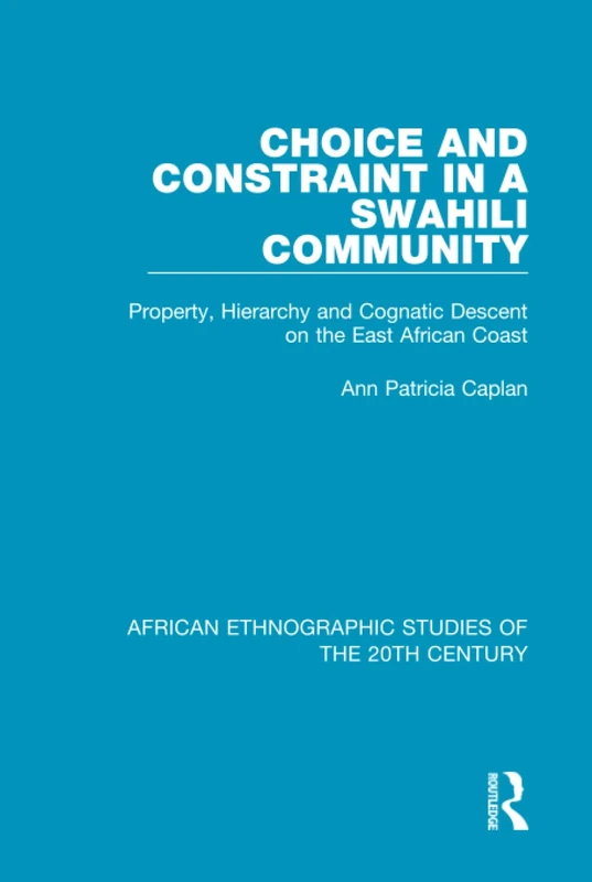 Choice and Constraint in a Swahili Community: Property, Hierarchy and Cognatic Descent on the East African Coast (African Ethnographic Studies of the 20th Century)