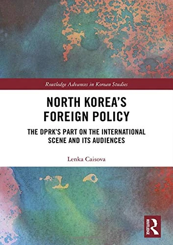 North Korea's Foreign Policy: The DPRK's Part on the International Scene and Its Audiences (Routledge Advances in Korean Studies)