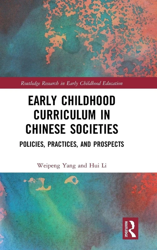 Early Childhood Curriculum in Chinese Societies: Policies, Practices, and Prospects (Routledge Research in Early Childhood Education)