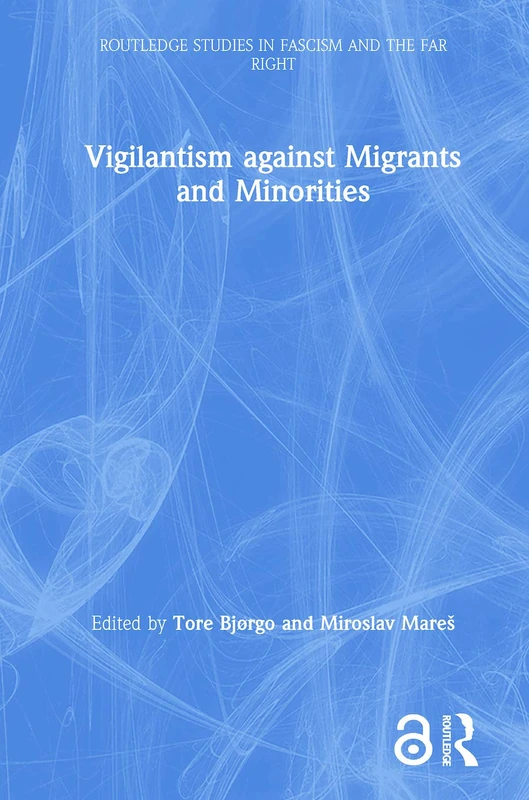 Vigilantism against Migrants and Minorities (Routledge Studies in Fascism and the Far Right)