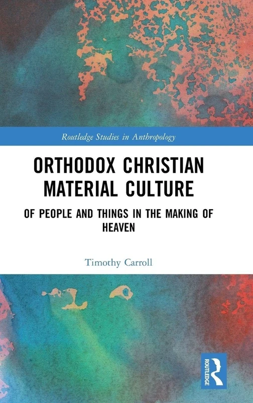 Orthodox Christian Material Culture: Of People and Things in the Making of Heaven (Routledge Studies in Anthropology) - Image 1