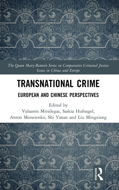 Transnational Crime: European and Chinese Perspectives (The Queen Mary-Renmin Series on Comparative Criminal Justice Issues in China and Europe)