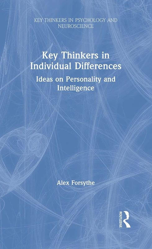 Key Thinkers in Individual Differences: Ideas on Personality and Intelligence (Key Thinkers in Psychology and Neuroscience)