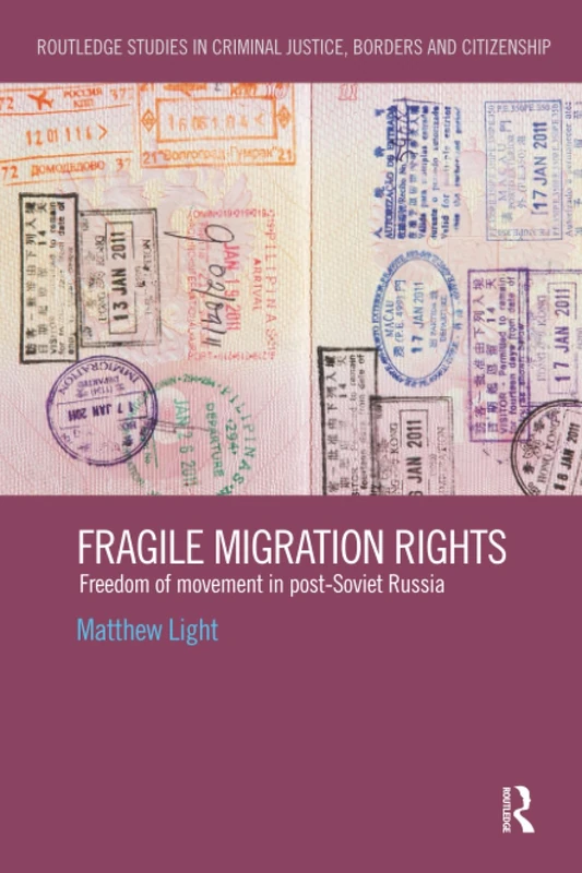 Fragile Migration Rights: Freedom of movement in post-Soviet Russia (Routledge Studies in Criminal Justice, Borders and Citizenship)
