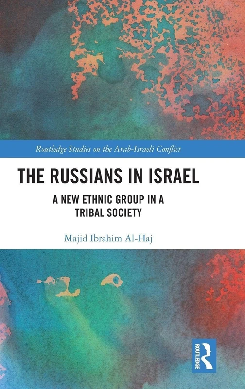 The Russians in Israel: A New Ethnic Group in a Tribal Society (Routledge Studies on the Arab-Israeli Conflict)