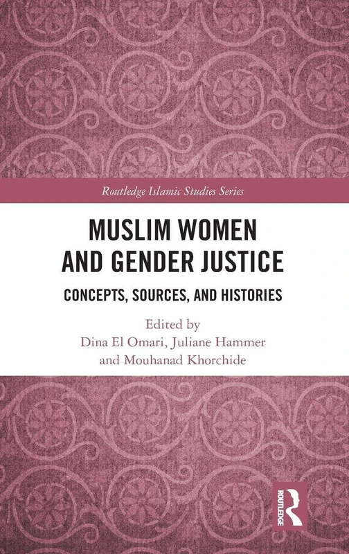 Muslim Women and Gender Justice: Concepts, Sources, and Histories (Routledge Islamic Studies Series)