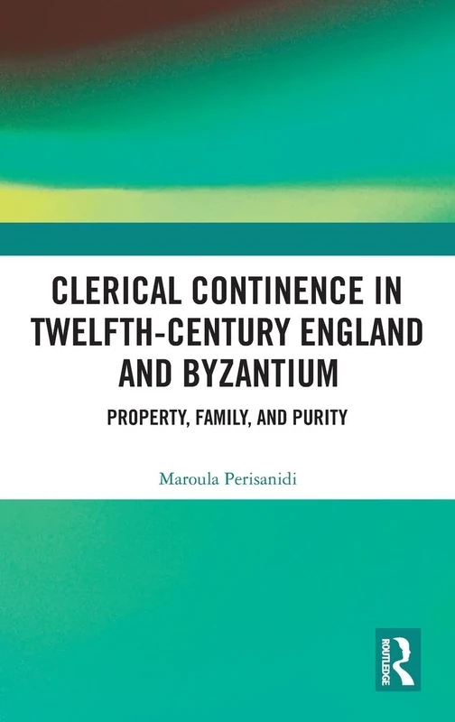 Clerical Continence in Twelfth-Century England and Byzantium: Property, Family, and Purity