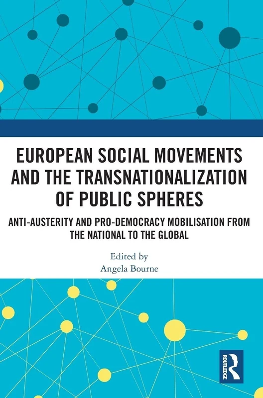 European Social Movements and the Transnationalization of Public Spheres: Anti-austerity and pro-democracy mobilisation from the national to the global