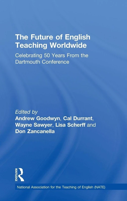 The Future of English Teaching Worldwide: Celebrating 50 Years From the Dartmouth Conference (National Association for the Teaching of English NATE)