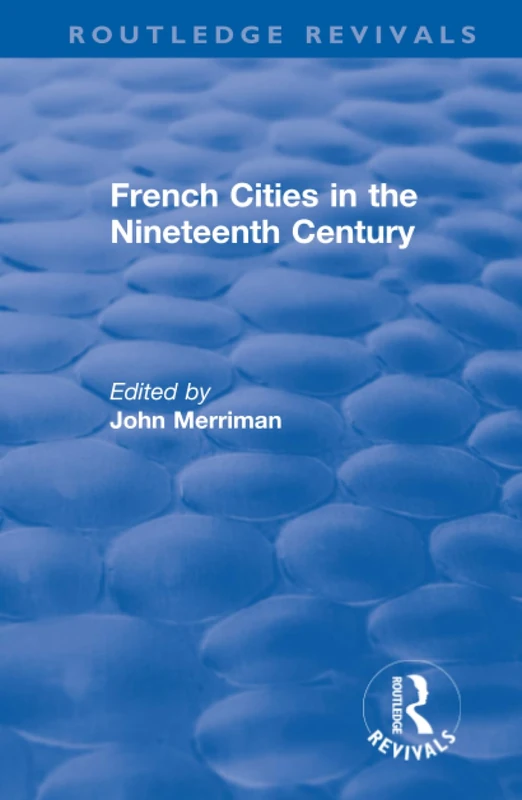 Routledge Revivals: French Cities in the Nineteenth Century (1981)