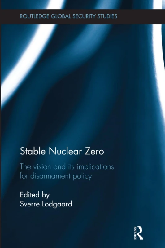 Stable Nuclear Zero: The Vision and its Implications for Disarmament Policy (Routledge Global Security Studies)