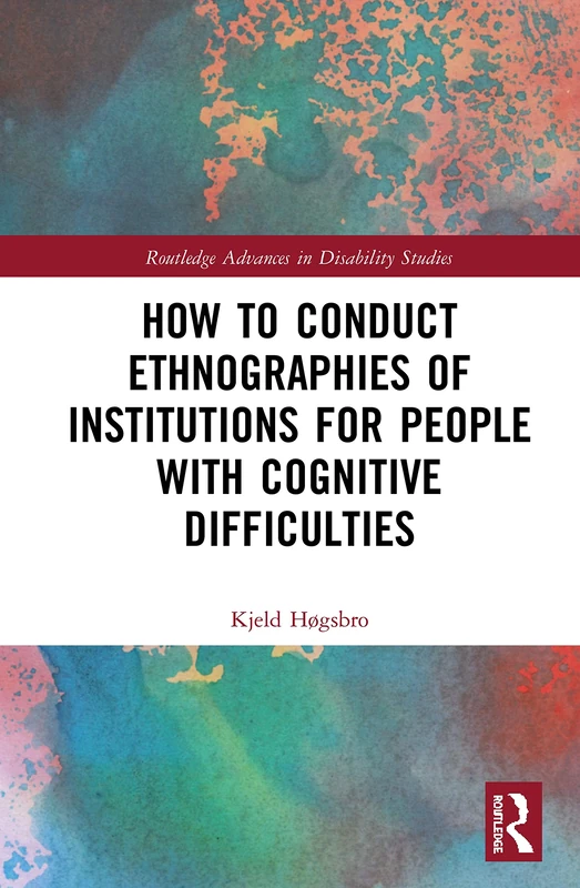 How to Conduct Ethnographies of Institutions for People with Cognitive Difficulties (Routledge Advances in Disability Studies)