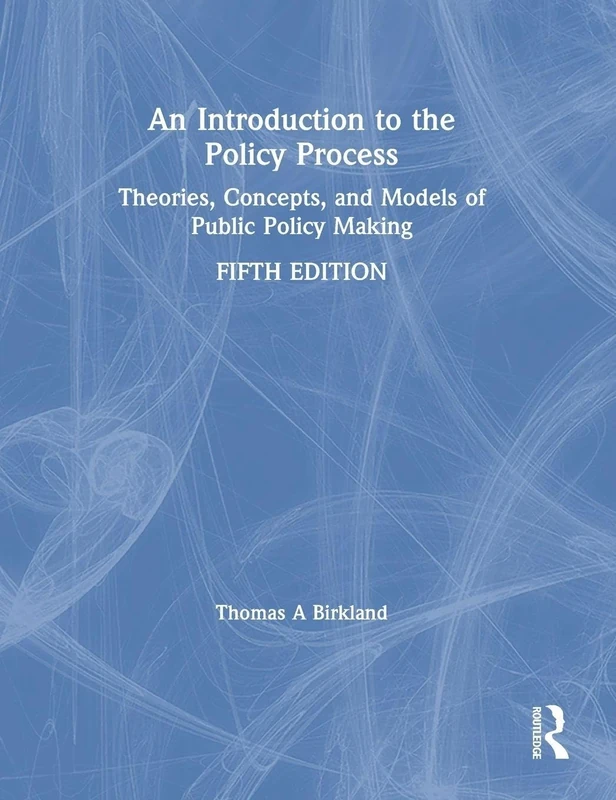 An Introduction to the Policy Process: Theories, Concepts, and Models of Public Policy Making