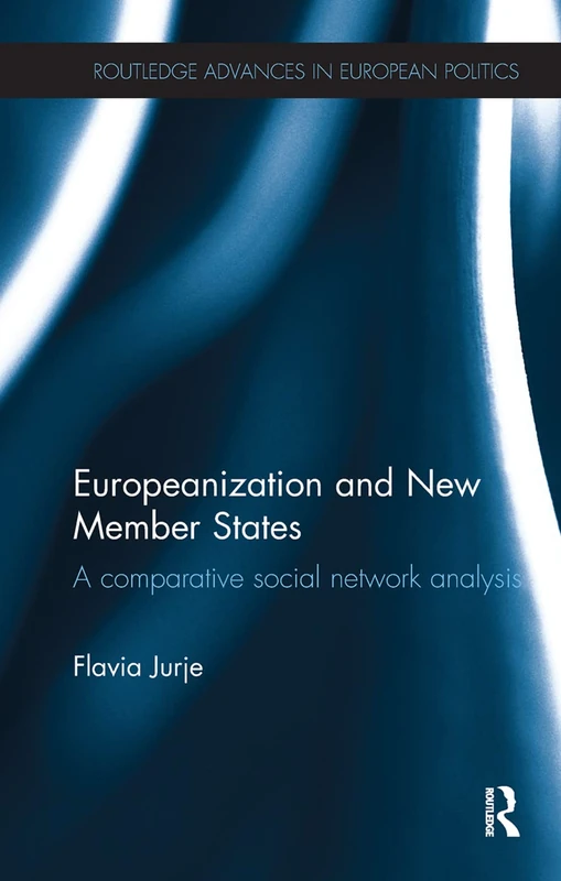 Europeanization and New Member States: A Comparative Social Network Analysis (Routledge Advances in European Politics)