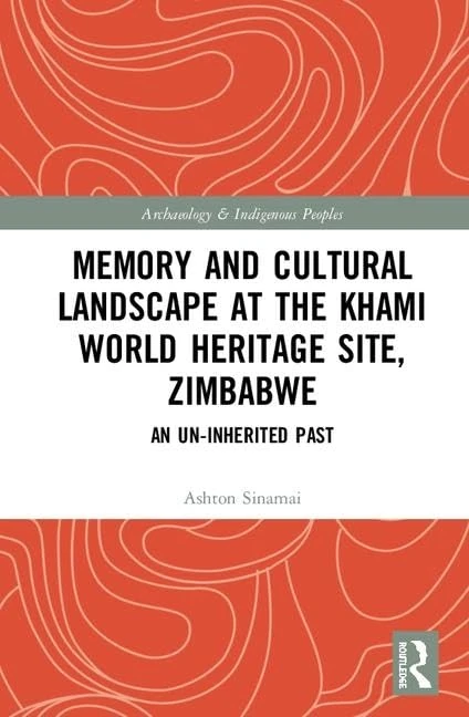 Memory and Cultural Landscape at the Khami World Heritage Site, Zimbabwe: An Un-inherited Past (Archaeology and Indigenous Peoples)