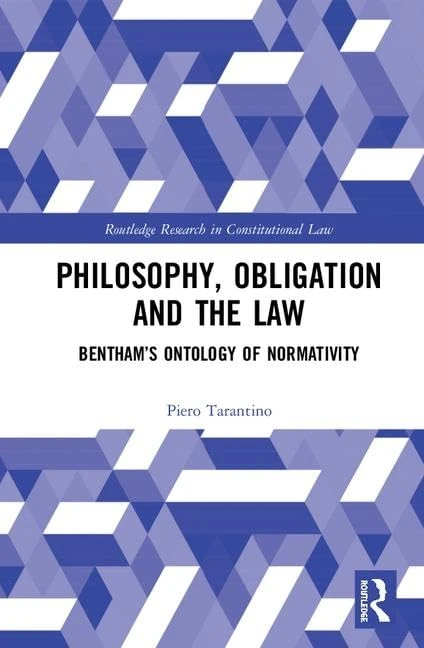 Philosophy, Obligation and the Law: Bentham’s Ontology of Normativity (Routledge Research in Constitutional Law)