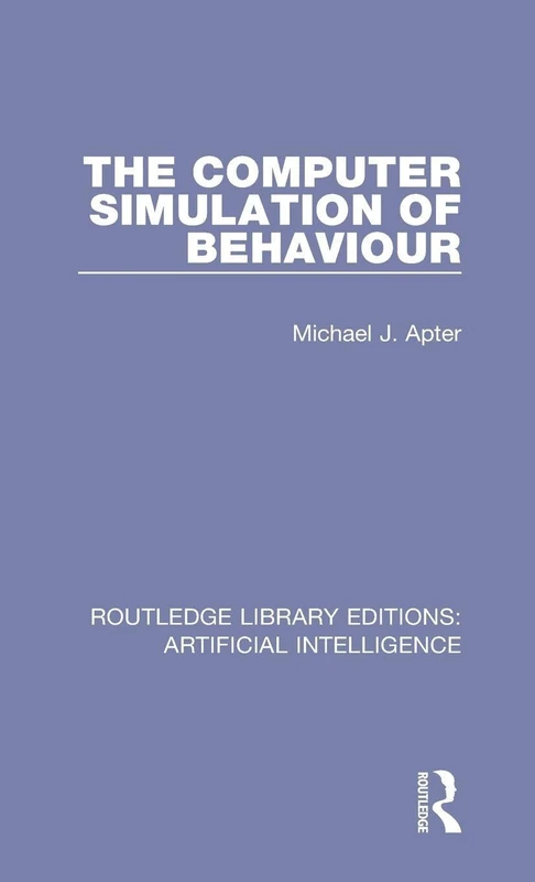 The Computer Simulation of Behaviour: Volume 1 (Routledge Library Editions: Artificial Intelligence)