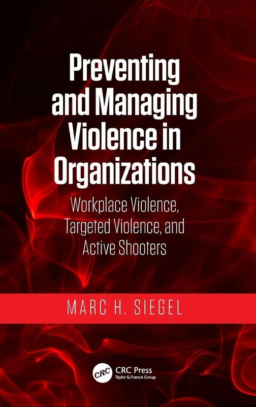Preventing and Managing Violence in Organizations: Workplace Violence, Targeted Violence, and Active Shooters
