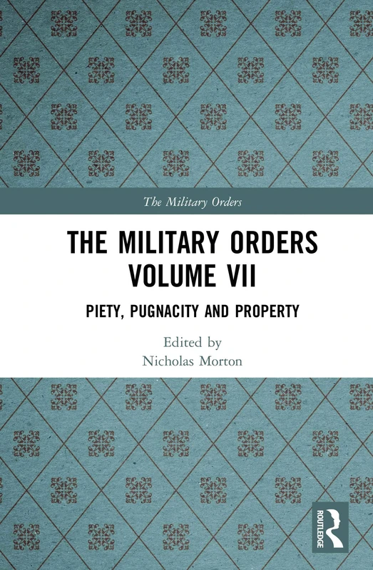The Military Orders Volume VII: Piety, Pugnacity and Property: 7