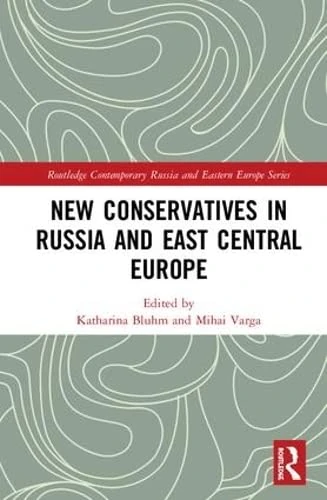 New Conservatives in Russia and East Central Europe (Routledge Contemporary Russia and Eastern Europe Series)