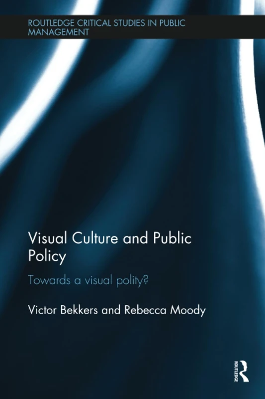 Visual Culture and Public Policy: Towards a visual polity? (Routledge Critical Studies in Public Management)