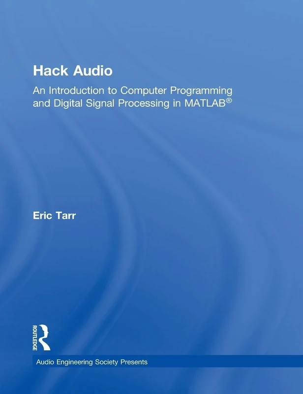 Hack Audio: An Introduction to Computer Programming and Digital Signal Processing in MATLAB (Audio Engineering Society Presents)