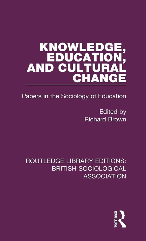 Knowledge, Education, and Cultural Change: Papers in the Sociology of Education: 3 (Routledge Library Editions: British Sociological Association)