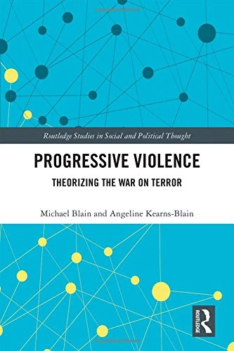 Progressive Violence: Theorizing the War on Terror (Routledge Studies in Social and Political Thought)