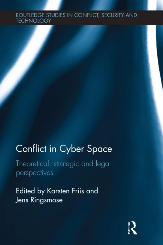 Conflict in Cyber Space: Theoretical, Strategic and Legal Pespectives (Routledge Studies in Conflict, Security and Technology)