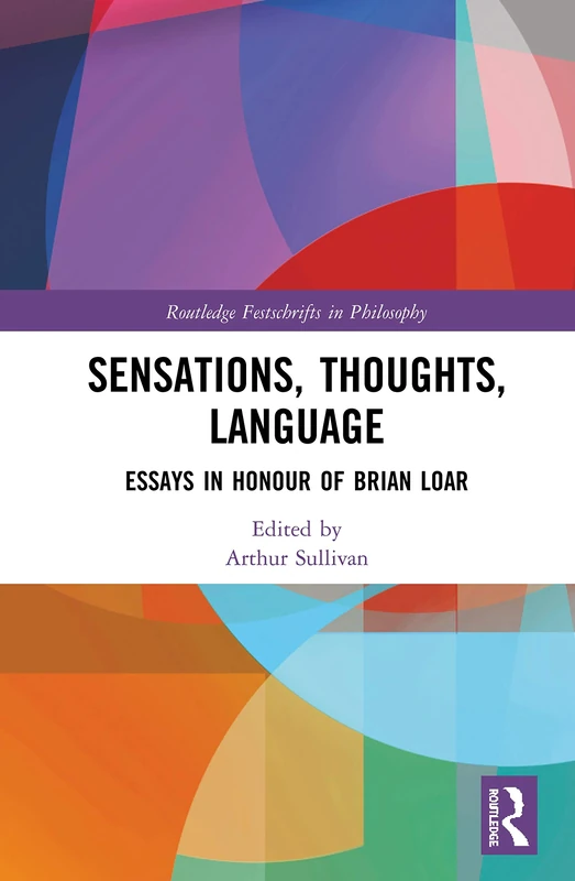 Sensations, Thoughts, Language: Essays in Honour of Brian Loar (Routledge Festschrifts in Philosophy)