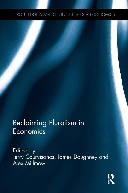 Reclaiming Pluralism in Economics: Essays in honour of John E. King (Routledge Advances in Heterodox Economics)