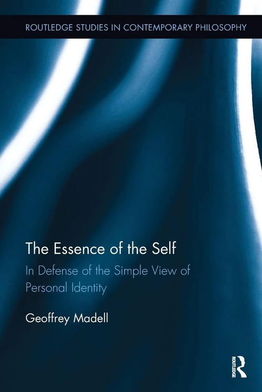 The Essence of the Self: In Defense of the Simple View of Personal Identity (Routledge Studies in Contemporary Philosophy)
