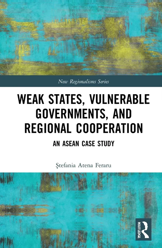 Weak States, Vulnerable Governments, and Regional Cooperation: An ASEAN Case Study (New Regionalisms Series) - Image 1