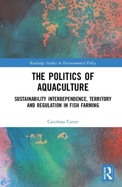 The Politics of Aquaculture: Sustainability Interdependence, Territory and Regulation in Fish Farming (Routledge Studies in Environmental Policy)