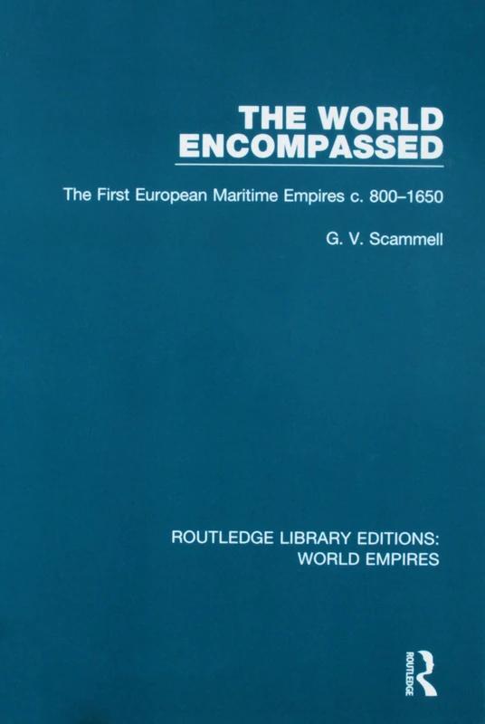 The World Encompassed: The First European Maritime Empires c.800-1650 (Routledge Library Editions: World Empires)