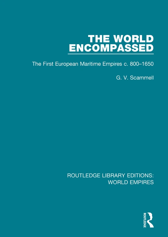 The World Encompassed: The First European Maritime Empires c.800-1650 (Routledge Library Editions: World Empires)
