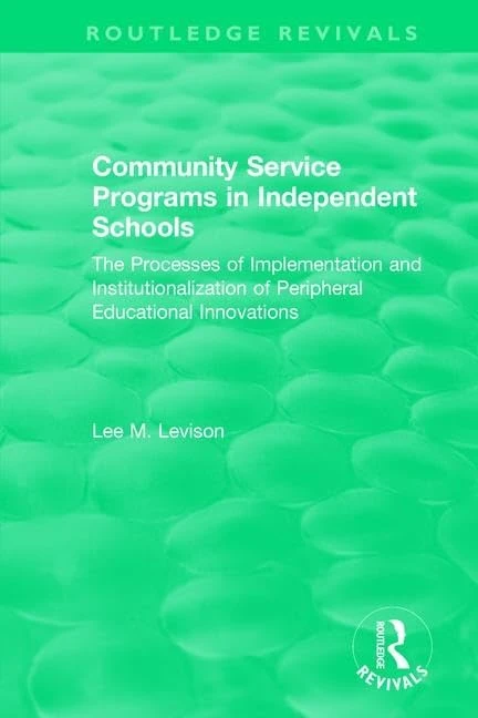 Community Service Programs in Independent Schools: The Processes of Implementation and Institutionalization of Peripheral Educational Innovations (Routledge Revivals) - Image 1