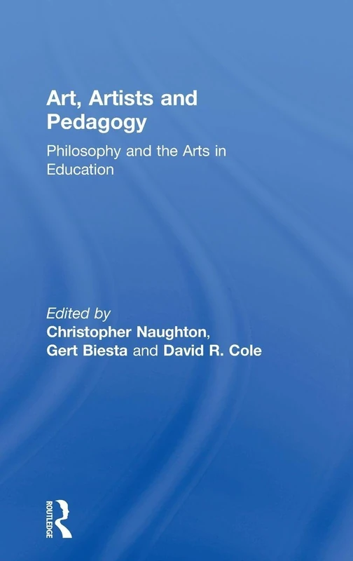 Routledge Art, Artists and Pedagogy - Philosophy and Arts Education