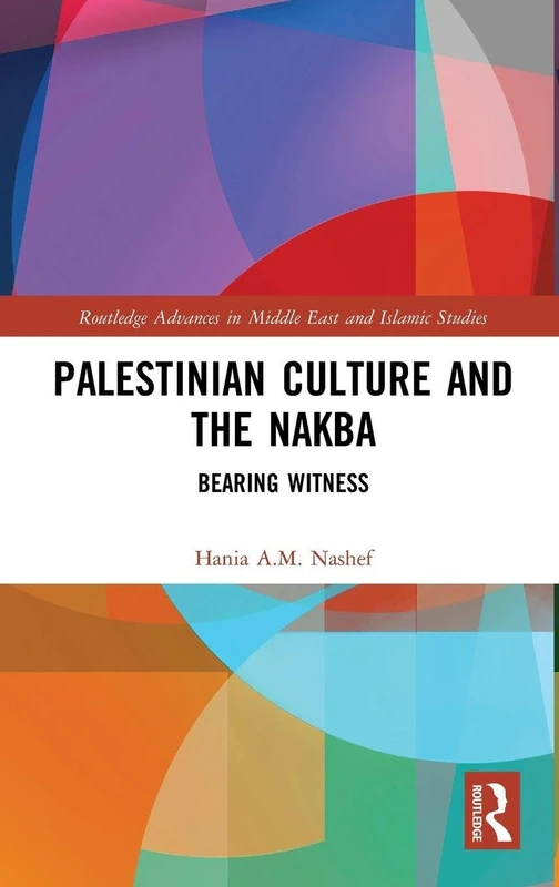 Palestinian Culture and the Nakba: Bearing Witness (Routledge Advances in Middle East and Islamic Studies)