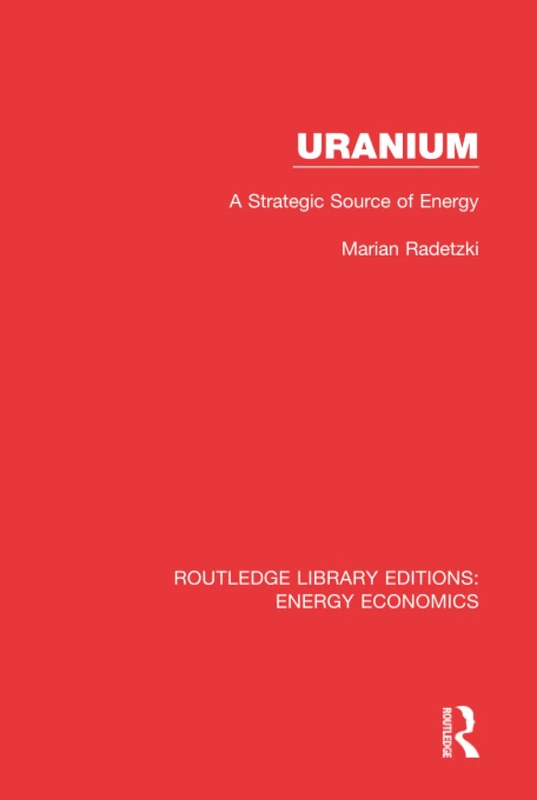 Uranium: A Strategic Source of Energy: 20 (Routledge Library Editions: Energy Economics)