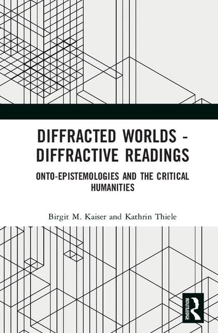 Diffracted Worlds - Diffractive Readings: Onto-Epistemologies and the Critical Humanities